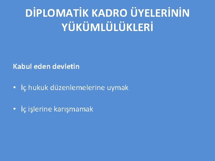 DİPLOMATİK KADRO ÜYELERİNİN YÜKÜMLÜLÜKLERİ Kabul eden devletin • İç hukuk düzenlemelerine uymak • İç