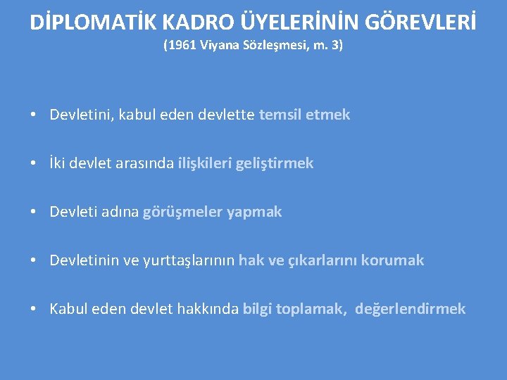DİPLOMATİK KADRO ÜYELERİNİN GÖREVLERİ (1961 Viyana Sözleşmesi, m. 3) • Devletini, kabul eden devlette DİPLOMATİK KADRO ÜYELERİNİN GÖREVLERİ (1961 Viyana Sözleşmesi, m. 3) • Devletini, kabul eden devlette
