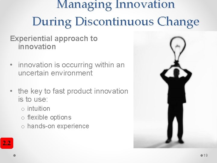 Managing Innovation During Discontinuous Change Experiential approach to innovation • innovation is occurring within