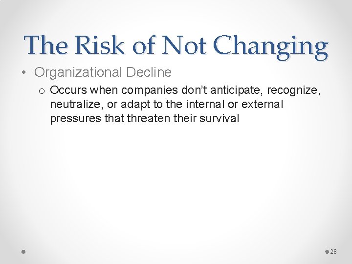 The Risk of Not Changing • Organizational Decline o Occurs when companies don’t anticipate,