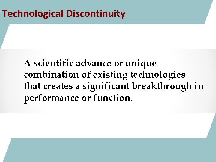 Technological Discontinuity A scientific advance or unique combination of existing technologies that creates a