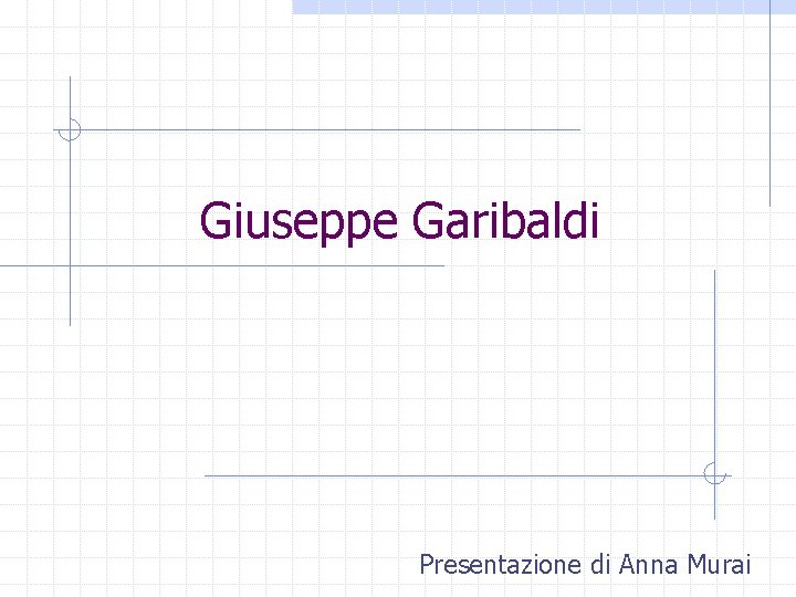 Giuseppe Garibaldi Presentazione di Anna Murai 