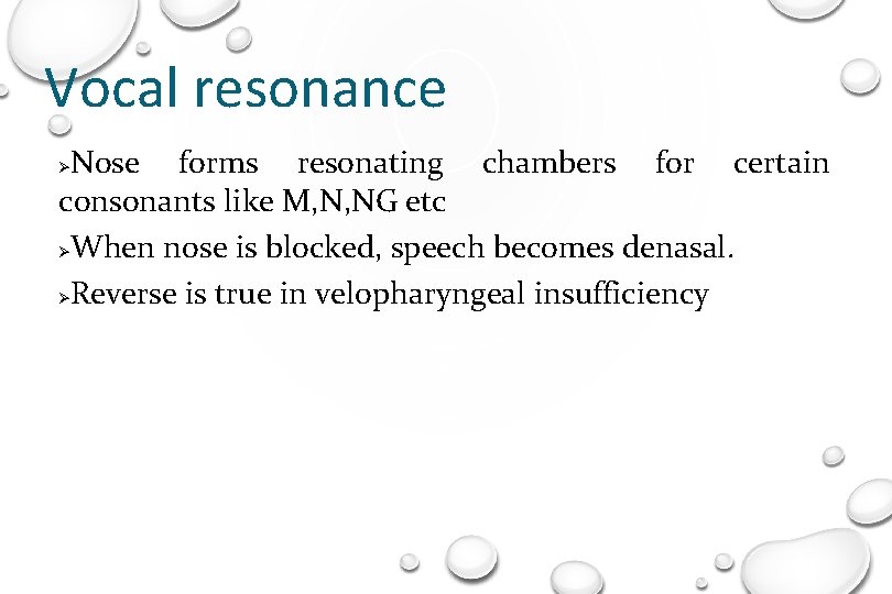 Vocal resonance Nose forms resonating chambers for certain consonants like M, N, NG etc
