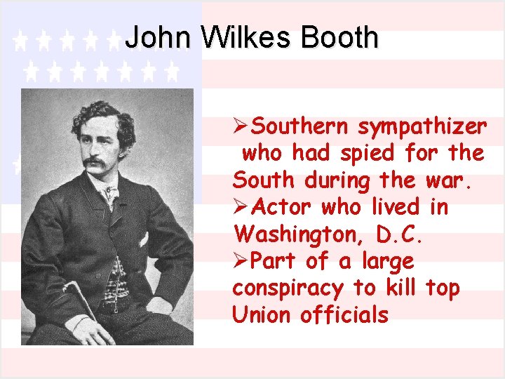 John Wilkes Booth ØSouthern sympathizer who had spied for the South during the war. John Wilkes Booth ØSouthern sympathizer who had spied for the South during the war.