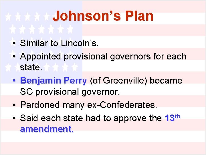 Johnson’s Plan • Similar to Lincoln’s. • Appointed provisional governors for each state. • Johnson’s Plan • Similar to Lincoln’s. • Appointed provisional governors for each state. •