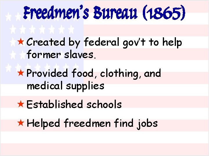 Freedmen’s Bureau (1865) « Created by federal gov’t to help former slaves. « Provided Freedmen’s Bureau (1865) « Created by federal gov’t to help former slaves. « Provided