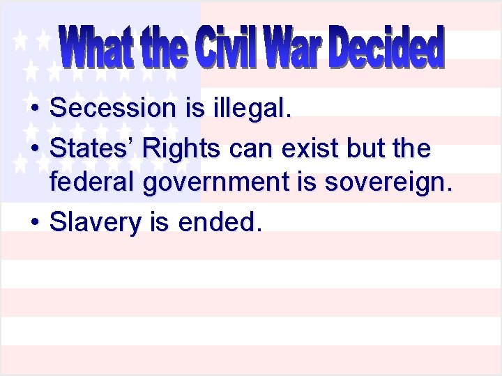 • Secession is illegal. • States’ Rights can exist but the federal government • Secession is illegal. • States’ Rights can exist but the federal government