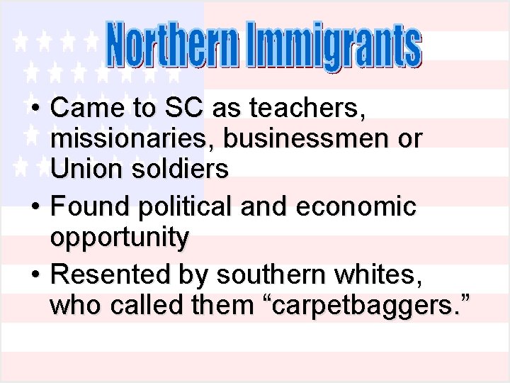• Came to SC as teachers, missionaries, businessmen or Union soldiers • Found • Came to SC as teachers, missionaries, businessmen or Union soldiers • Found