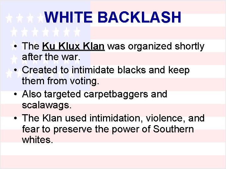 WHITE BACKLASH • The Ku Klux Klan was organized shortly after the war. • WHITE BACKLASH • The Ku Klux Klan was organized shortly after the war. •
