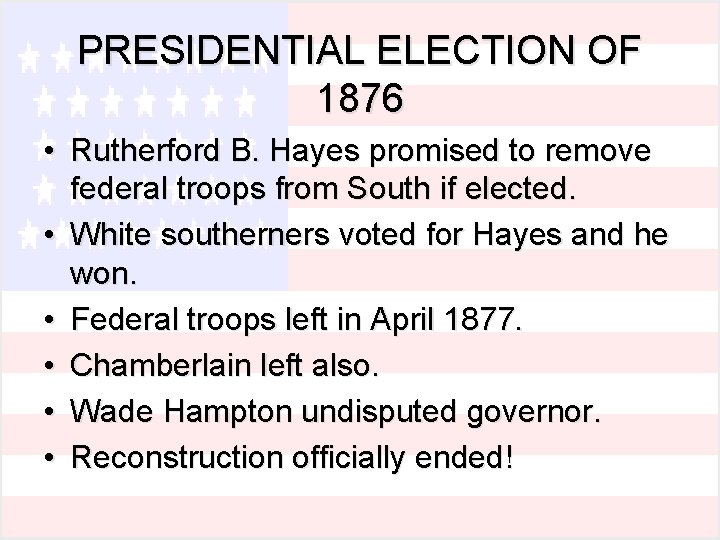 PRESIDENTIAL ELECTION OF 1876 • Rutherford B. Hayes promised to remove federal troops from PRESIDENTIAL ELECTION OF 1876 • Rutherford B. Hayes promised to remove federal troops from