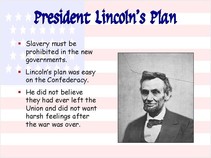President Lincoln’s Plan § Slavery must be prohibited in the new governments. § Lincoln’s President Lincoln’s Plan § Slavery must be prohibited in the new governments. § Lincoln’s