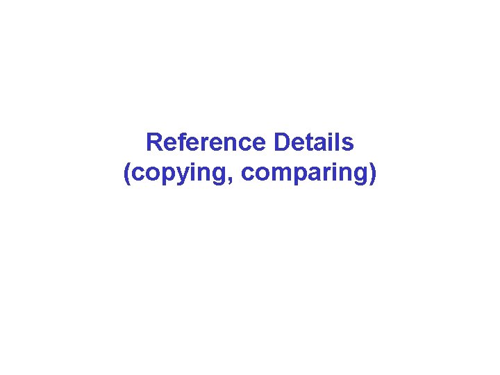 Reference Details (copying, comparing) 