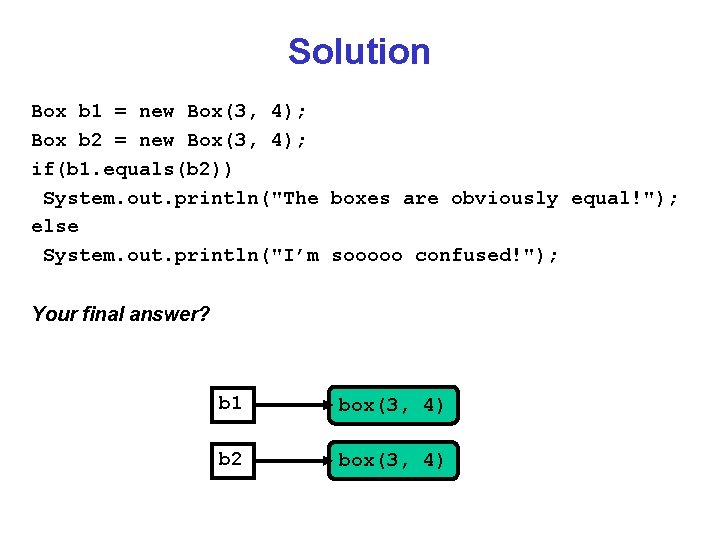 Solution Box b 1 = new Box(3, 4); Box b 2 = new Box(3,