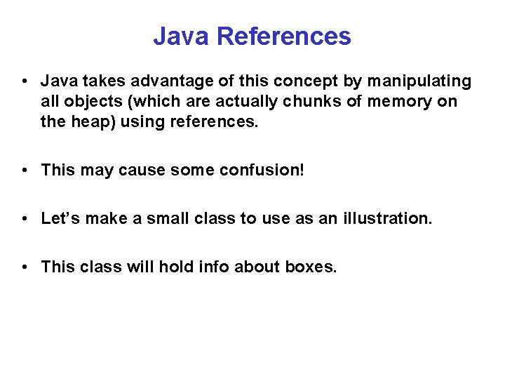 Java References • Java takes advantage of this concept by manipulating all objects (which