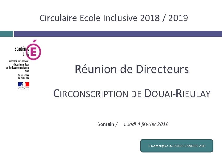 Circulaire Ecole Inclusive 2018 / 2019 Réunion de Directeurs CIRCONSCRIPTION DE DOUAI-RIEULAY Somain /