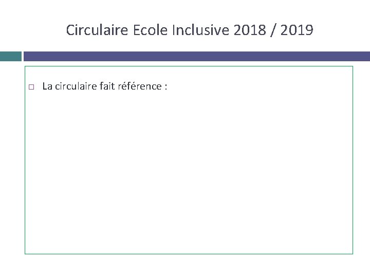 Circulaire Ecole Inclusive 2018 / 2019 La circulaire fait référence : ð à l’accompagnement