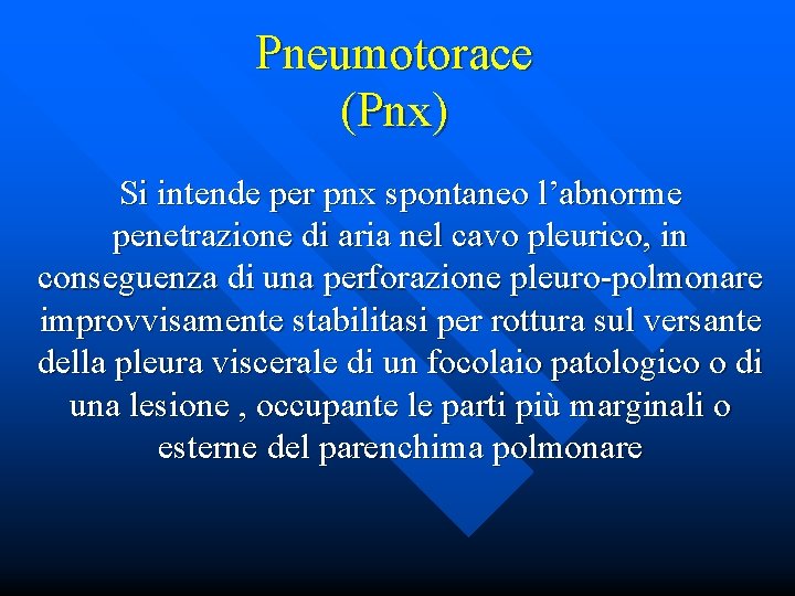 Pneumotorace (Pnx) Si intende per pnx spontaneo l’abnorme penetrazione di aria nel cavo pleurico,