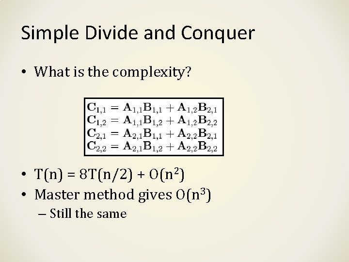 Simple Divide and Conquer • What is the complexity? • T(n) = 8 T(n/2) Simple Divide and Conquer • What is the complexity? • T(n) = 8 T(n/2)