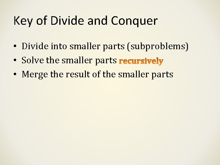 Key of Divide and Conquer • Divide into smaller parts (subproblems) • Solve the Key of Divide and Conquer • Divide into smaller parts (subproblems) • Solve the