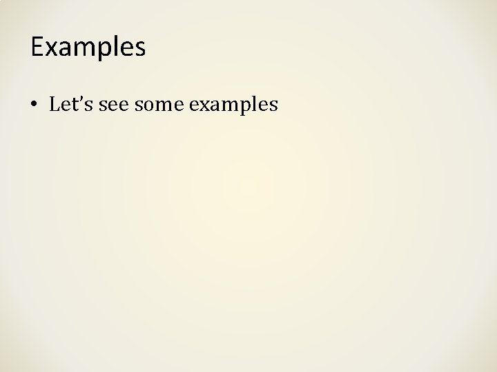 Examples • Let’s see some examples Examples • Let’s see some examples
