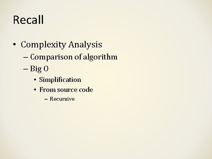 Recall • Complexity Analysis – Comparison of algorithm – Big O • Simplification • Recall • Complexity Analysis – Comparison of algorithm – Big O • Simplification •
