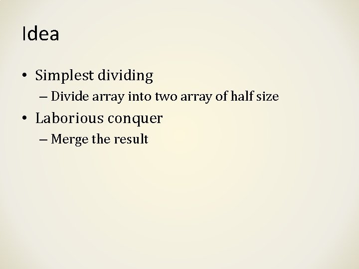 Idea • Simplest dividing – Divide array into two array of half size • Idea • Simplest dividing – Divide array into two array of half size •