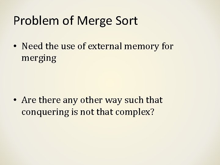 Problem of Merge Sort • Need the use of external memory for merging • Problem of Merge Sort • Need the use of external memory for merging •