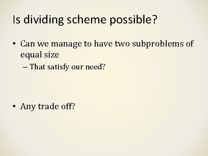 Is dividing scheme possible? • Can we manage to have two subproblems of equal Is dividing scheme possible? • Can we manage to have two subproblems of equal