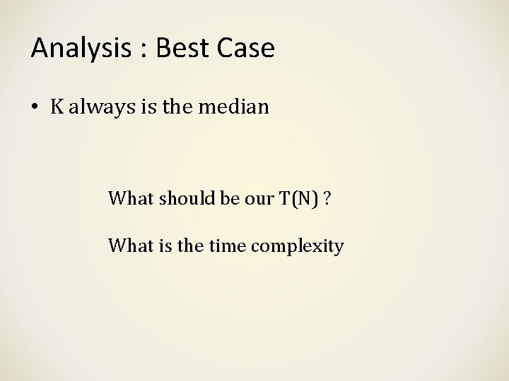 Analysis : Best Case • K always is the median What should be our Analysis : Best Case • K always is the median What should be our