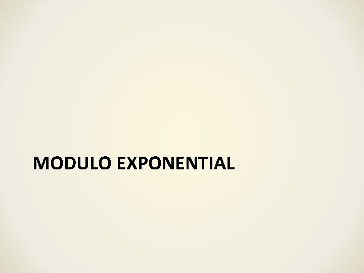 MODULO EXPONENTIAL MODULO EXPONENTIAL