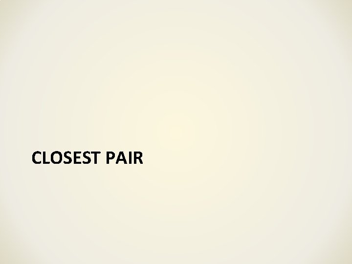 CLOSEST PAIR CLOSEST PAIR