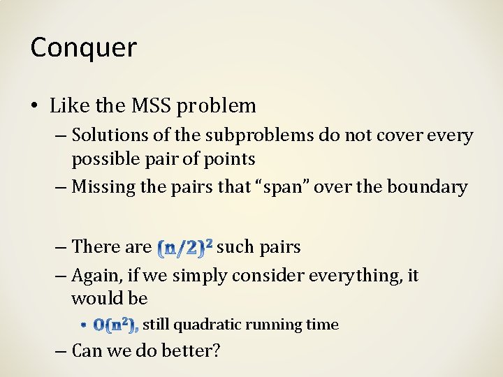 Conquer • Like the MSS problem – Solutions of the subproblems do not cover Conquer • Like the MSS problem – Solutions of the subproblems do not cover