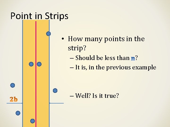 Point in Strips • How many points in the strip? – Should be less Point in Strips • How many points in the strip? – Should be less