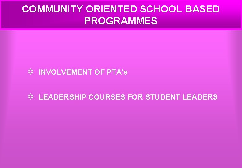 COMMUNITY ORIENTED SCHOOL BASED PROGRAMMES Y INVOLVEMENT OF PTA’s Y LEADERSHIP COURSES FOR STUDENT