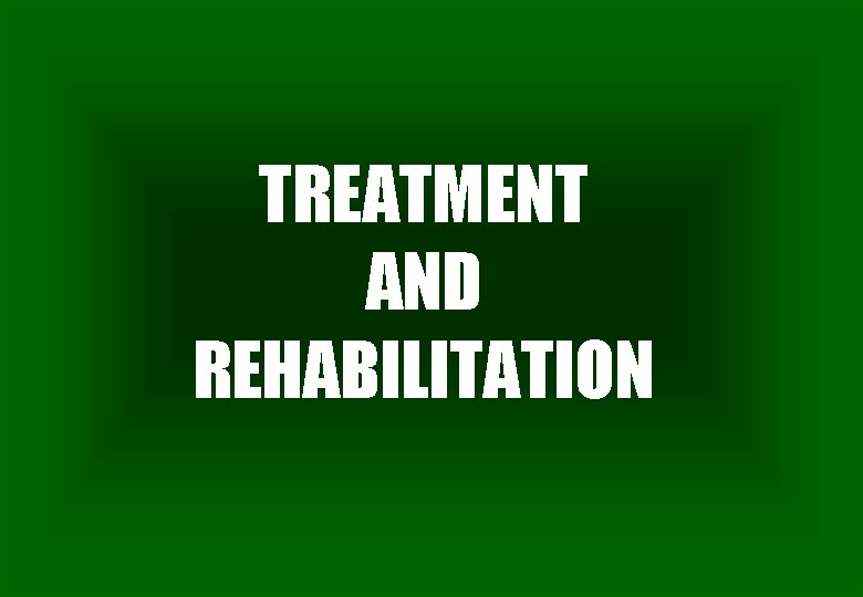 TREATMENT AND REHABILITATION 