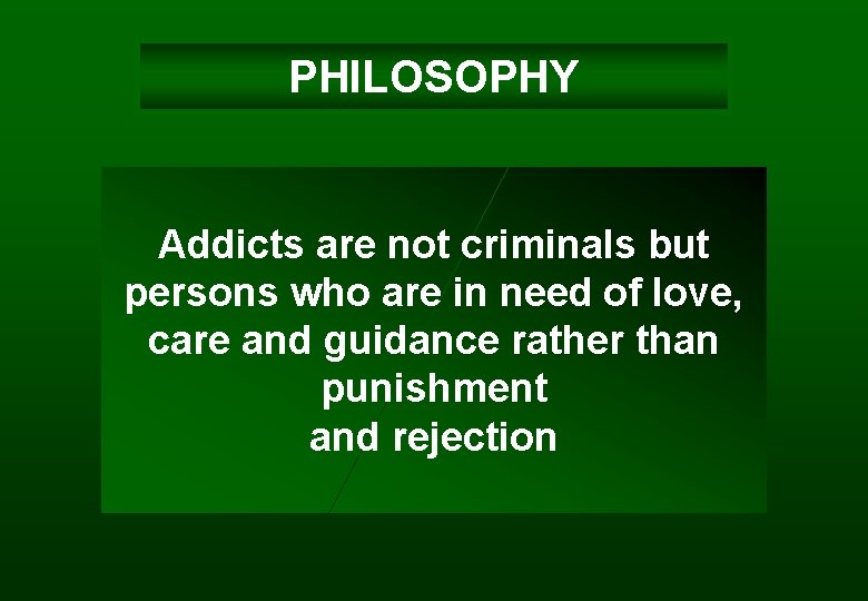 PHILOSOPHY Addicts are not criminals but persons who are in need of love, care