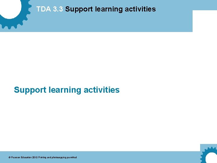 TDA 3. 3 Support learning activities © Pearson Education 2010 Printing and photocopying permitted