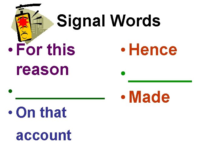 Signal Words • For this reason • Hence • ___________ • Made • On