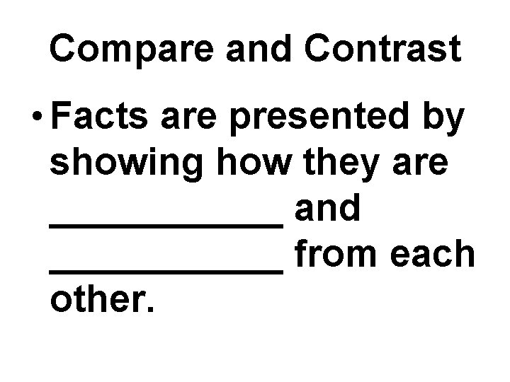 Compare and Contrast • Facts are presented by showing how they are ______ and