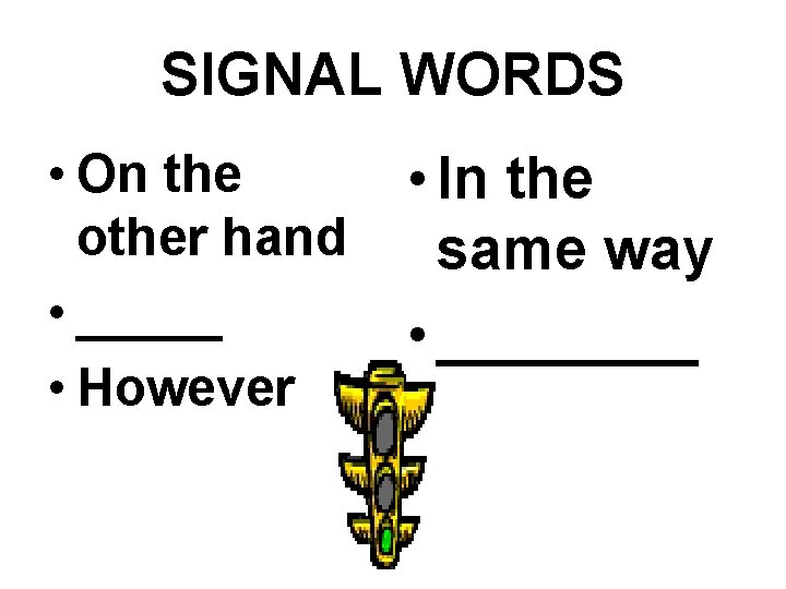SIGNAL WORDS • On the other hand • _____ • However • In the