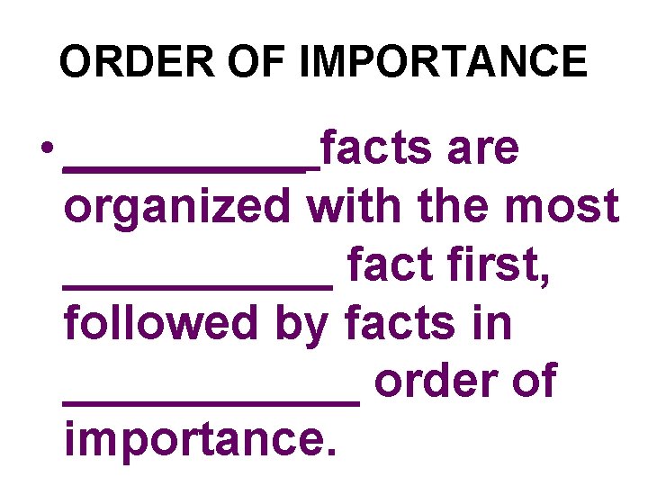 ORDER OF IMPORTANCE • _____ facts are organized with the most _____ fact first,