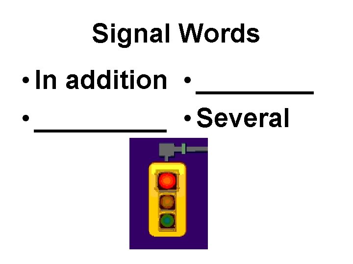 Signal Words • In addition • _________ • Several 