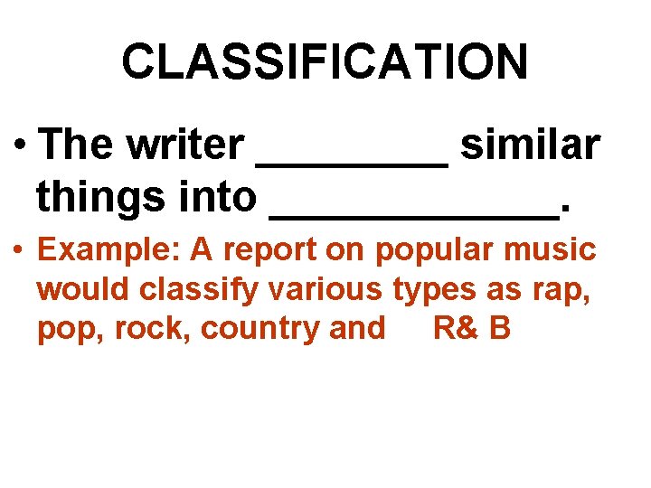 CLASSIFICATION • The writer ____ similar things into ______. • Example: A report on