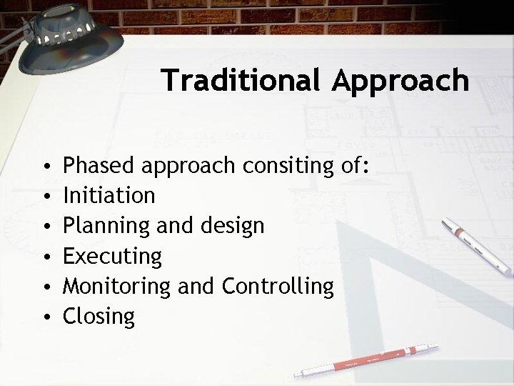 Traditional Approach • • • Phased approach consiting of: Initiation Planning and design Executing