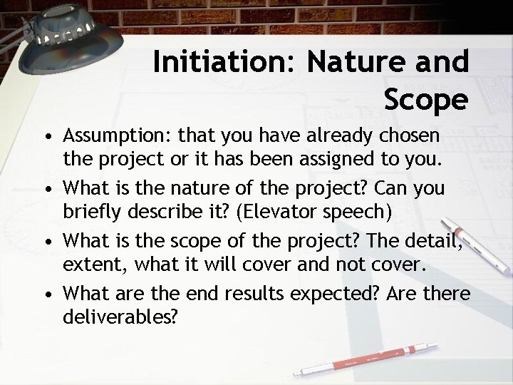 Initiation: Nature and Scope • Assumption: that you have already chosen the project or