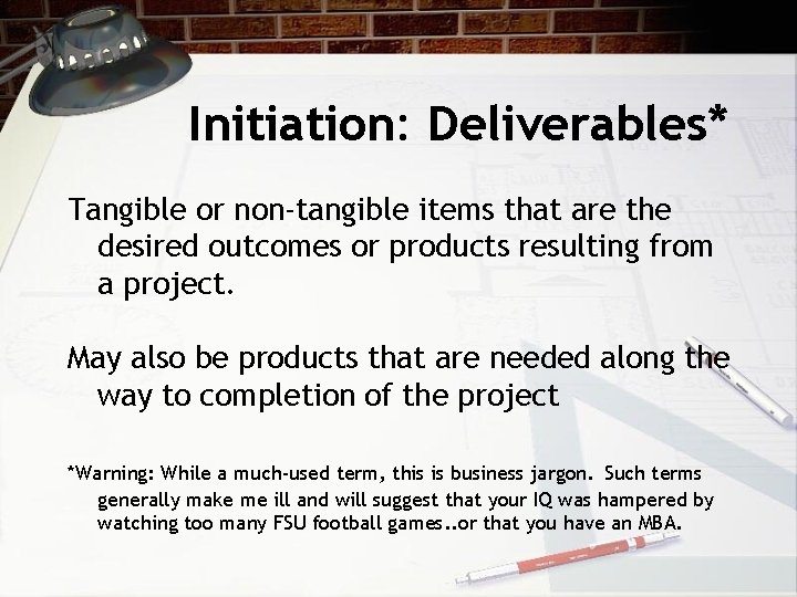 Initiation: Deliverables* Tangible or non-tangible items that are the desired outcomes or products resulting