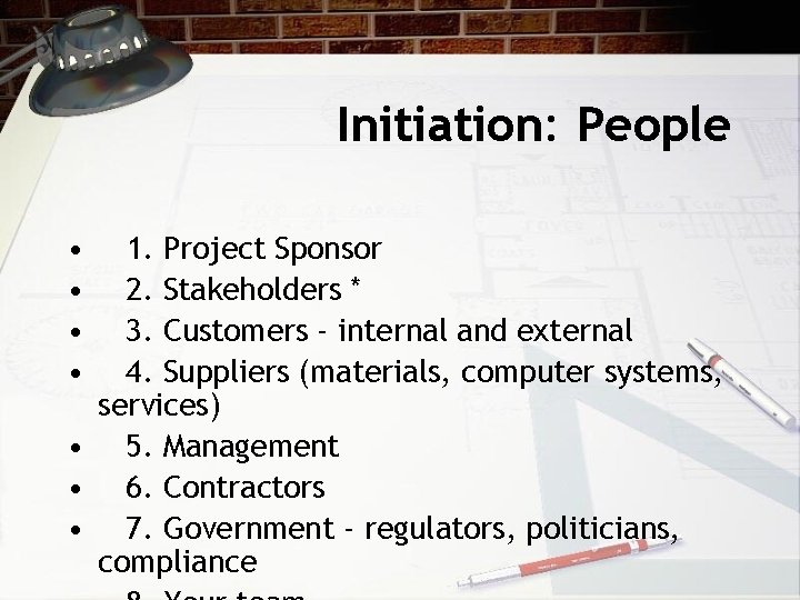 Initiation: People • • 1. Project Sponsor 2. Stakeholders * 3. Customers - internal