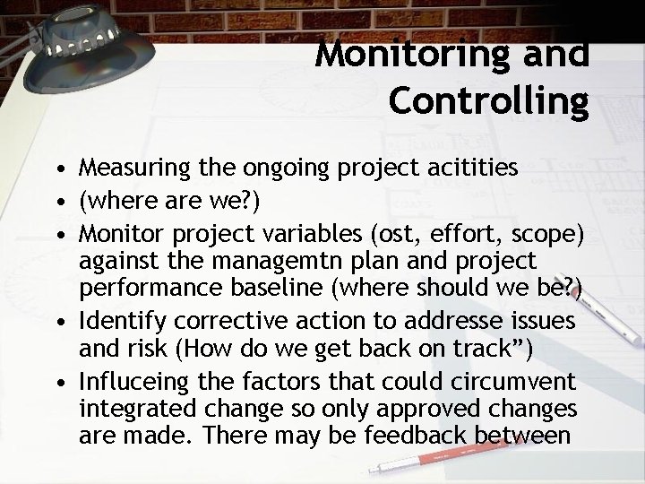 Monitoring and Controlling • Measuring the ongoing project acitities • (where are we? )