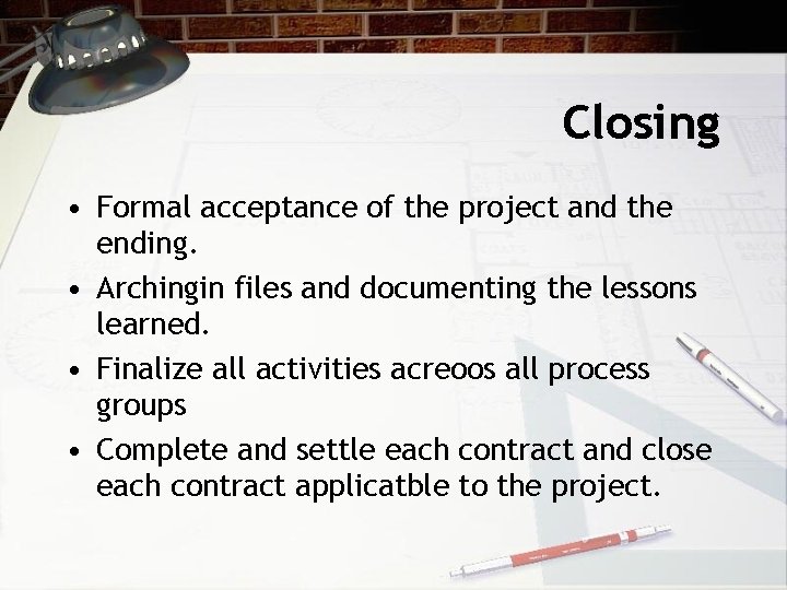 Closing • Formal acceptance of the project and the ending. • Archingin files and