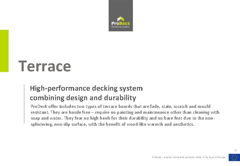 Terrace High-performance decking system combining design and durability Pro. Deck offer includes two types Terrace High-performance decking system combining design and durability Pro. Deck offer includes two types